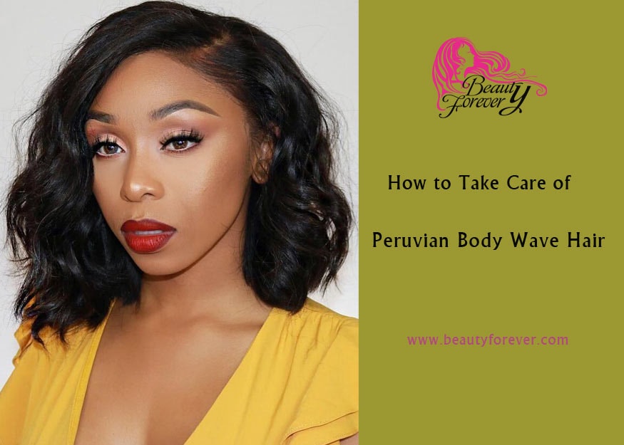 How To Take Care Of Peruvian Body Wave Hair Beauty Forever